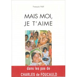 Mais moi, je t'aime, dans les pas de Charles de Foucauld